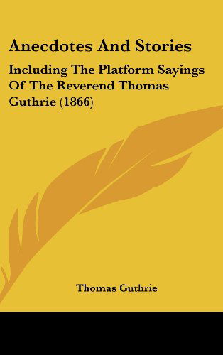 Cover for Thomas Guthrie · Anecdotes and Stories: Including the Platform Sayings of the Reverend Thomas Guthrie (1866) (Inbunden Bok) (2008)