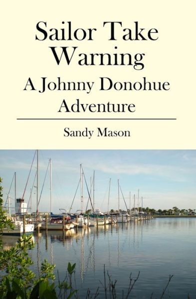 Cover for Sandy Mason · Sailor Take Warning: a Johnny Donohue Adventure (Taschenbuch) (2009)