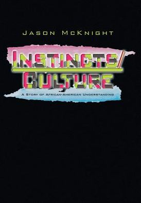 Instincts and Culture : A Story of African-American Understanding - Jason McKnight - Bøger - Xlibris - 9781441570918 - 28. november 2016