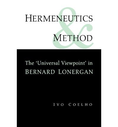 Cover for Ivo Coelho · Hermeneutics and Method: A Study of the 'Universal Viewpoint' in Bernard Lonergan (Paperback Book) (2001)
