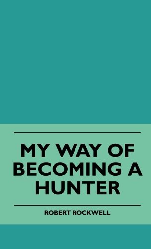 Cover for Robert Rockwell · My Way of Becoming a Hunter (Innbunden bok) (2010)