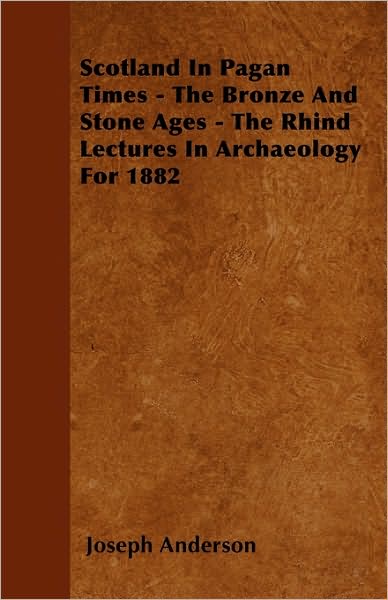 Cover for Joseph Anderson · Scotland in Pagan Times - the Bronze and Stone Ages - the Rhind Lectures in Archaeology for 1882 (Taschenbuch) (2010)