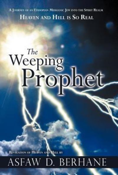 Cover for Asfaw D Berhane · The Weeping Prophet: a Journey of an Ethiopian Messianic Jew into the Spirit Realm Heaven and Hell is So Real Revelation of Heaven and Hell (Hardcover Book) (2012)