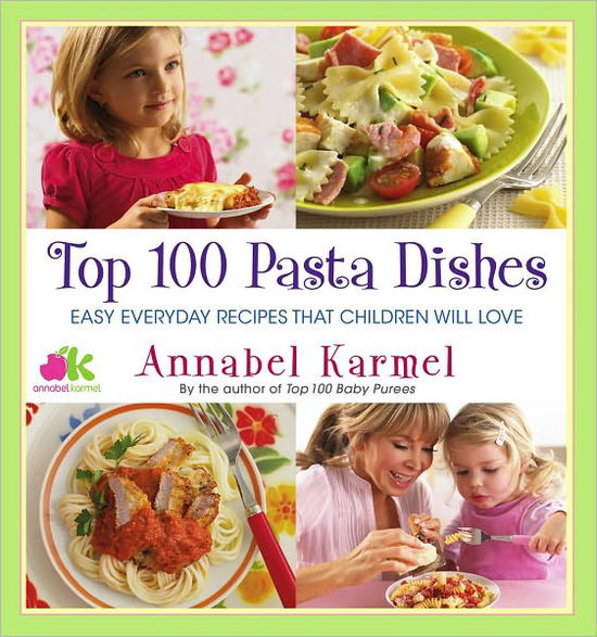 Cover for Annabel Karmel · Top 100 Pasta Dishes: Easy Everyday Recipes That Children Will Love (Hardcover Book) (2011)