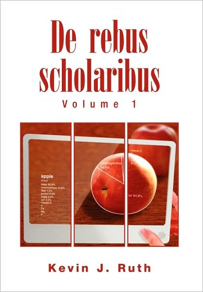 De Rebus Scholaribus - Kevin J Ruth - Books - Xlibris, Corp. - 9781453546918 - September 20, 2010