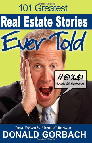 101 Greatest Real Estate Stories Ever Told: Agents' Full Disclosure - Donald Gorbach - Books - CreateSpace Independent Publishing Platf - 9781466276918 - October 27, 2011