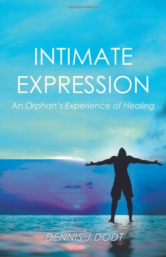 Cover for Dennis J. Dodt · Intimate Expression: an Orphan's Experience of Healing (Paperback Book) (2012)