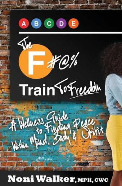Cover for Noni Walker · The F#@% Train to Freedom: a Wellness Guide to Finding Peace Within Mind, Body &amp; Spirit (Paperback Bog) (2013)