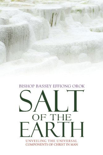 Cover for Bassey Effiong Orok · Salt of the Earth: Unveiling the Universal Components of Christ in Man (Paperback Book) (2014)