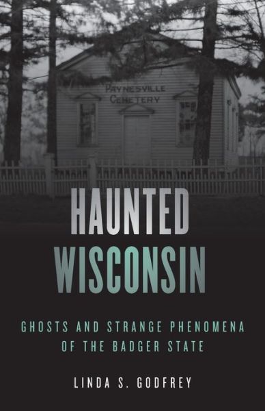 Cover for Linda S. Godfrey · Haunted Wisconsin: Ghosts and Strange Phenomena of the Badger State - Haunted Series (Paperback Book) [Second edition] (2021)