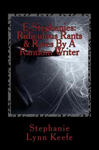 Cover for Stephanie Lynn Keefe · E-stephanies: Ridiculous Rants &amp; Raves by a Random Writer (Paperback Book) (2014)