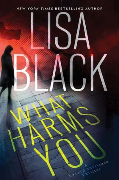 Cover for Lisa Black · What Harms You - LOCARD INSTITUTE THRILLER , A (#2) (Gebundenes Buch) (2023)