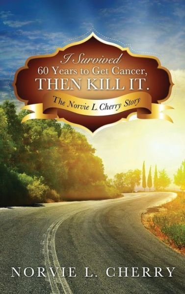 Cover for Norvie L Cherry · I Survived 60 Years to Get Cancer, then Kill It. (Hardcover Book) (2014)