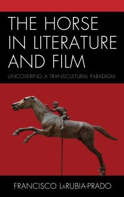 Cover for LaRubia-Prado, Francisco, Georgetown University · The Horse in Literature and Film: Uncovering a Transcultural Paradigm - Ecocritical Theory and Practice (Gebundenes Buch) (2017)