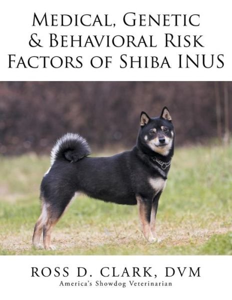 Cover for Dvm Ross D Clark · Medical, Genetic &amp; Behavioral Risk Factors of Shiba Inus (Paperback Bog) (2015)
