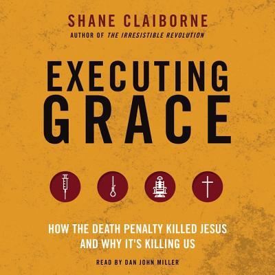 Cover for Shane Claiborne · Executing Grace Lib/E : How the Death Penalty Killed Jesus and Why It's Killing Us (CD) (2016)