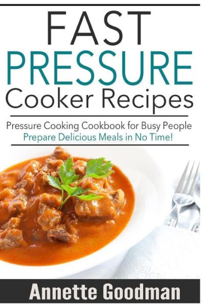 Cover for Annette Goodman · Pressure Cooker Recipes: Are You Busy? 65 Fast and Easy Pressure Cooking Ideas to Prepare Scrumptious Meals in No Time! (Paperback Book) (2014)