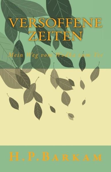Cover for H P Barkam · Versoffene Zeiten: Mein Weg Vom Wodka Zum Tee (Pocketbok) (2015)
