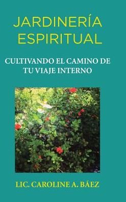 Cover for Lic. Caroline Ba Z · Jardiner a Espiritual: Cultivando El Cam (Hardcover Book) (2016)