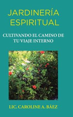 Jardiner a Espiritual: Cultivando El Cam - Lic. Caroline Ba Z - Książki - LIGHTNING SOURCE UK LTD - 9781506514918 - 8 września 2016