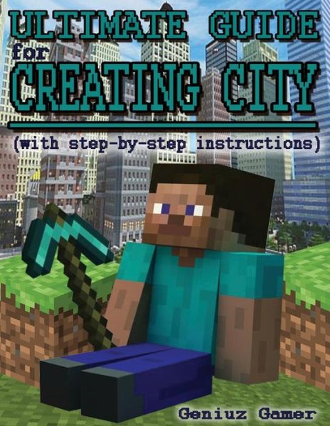 Cover for Geniuz Gamer · Ultimate Guide for Creating City (With Step-by-step Instructions): (Full Color) (Paperback Book) (2015)