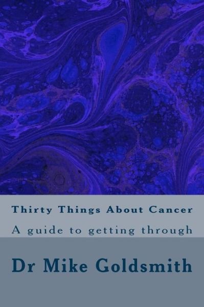 Cover for Dr Mike Goldsmith · Thirty Things About Cancer: a Guide to Getting Through (Paperback Book) (2015)