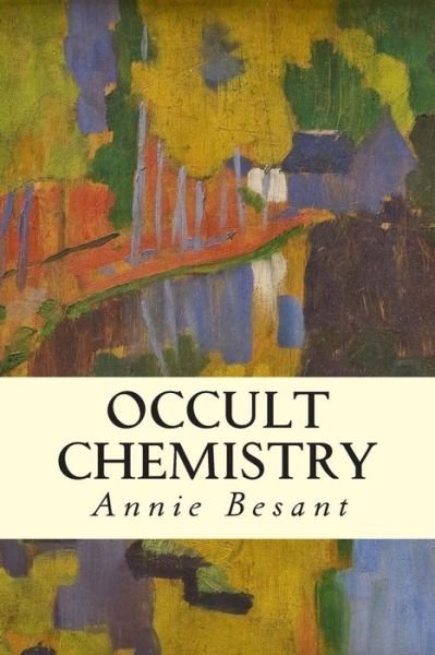 Occult Chemistry - Annie Besant - Livros - Createspace - 9781512397918 - 27 de maio de 2015