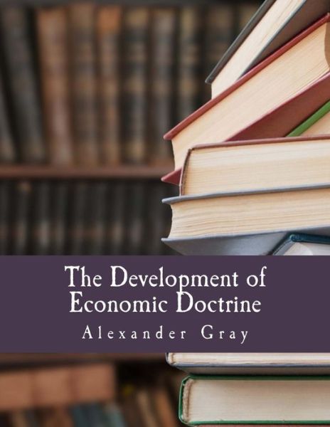 Cover for Gray, Alexander, Sir · The Development of Economic Doctrine: an Introductory Survey (Pocketbok) (2015)