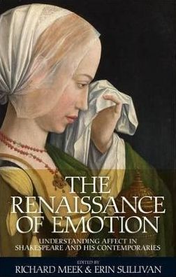 Cover for Richard Meek · The Renaissance of Emotion: Understanding Affect in Shakespeare and His Contemporaries (Paperback Book) (2017)
