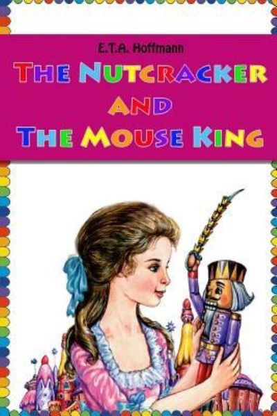 The Nutcracker and The Mouse King - E T a Hoffmann - Boeken - Createspace Independent Publishing Platf - 9781530005918 - 12 februari 2016