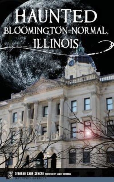 Haunted Bloomington-Normal, Illinois - Deborah Carr Senger - Livres - History Press Library Editions - 9781531699918 - 1 mai 2015