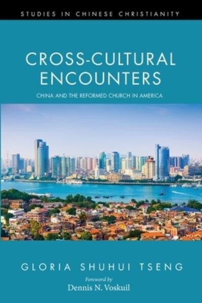 Dennis N Voskuil · Cross-Cultural Encounters: China and the Reformed Church in America - Studies in Chinese Christianity (Paperback Bog) (2021)