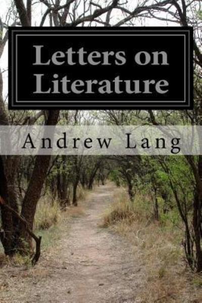 Letters on Literature - Andrew Lang - Books - Createspace Independent Publishing Platf - 9781532858918 - April 21, 2016