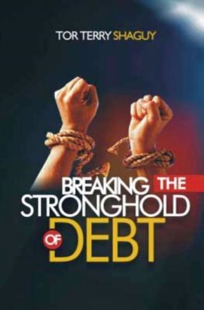 Breaking The Stronghold Of Debt - Tor Terry Shaguy - Kirjat - Createspace Independent Publishing Platf - 9781533062918 - maanantai 2. toukokuuta 2016