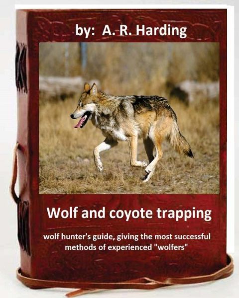 Cover for A R Harding · Wolf and Coyote Trapping.Guide, giving the most successful methods of experience (Paperback Book) (2016)