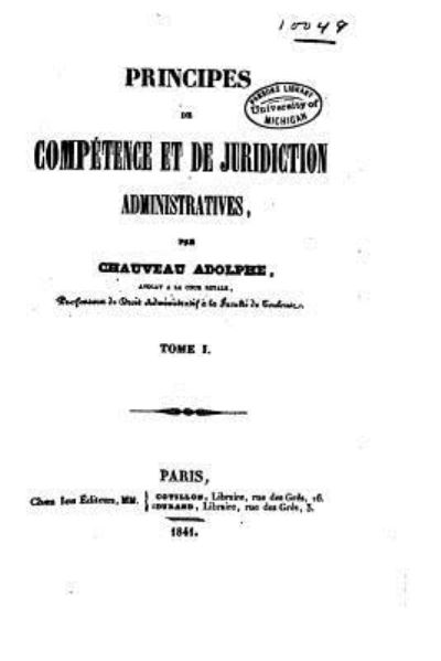 Principes de Competence et de Juridiction Administratives - Tome I - Adolphe Chauveau - Books - Createspace Independent Publishing Platf - 9781535068918 - July 2, 2016