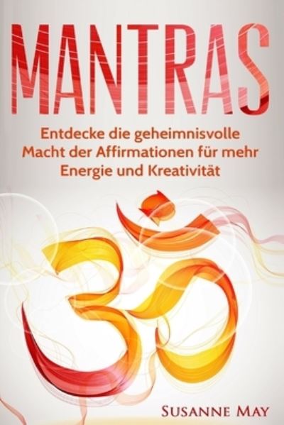 Cover for Susanne May · Mantras Entdecke die geheimnisvolle Macht der Affirmationen für mehr Energie und Kreativität (Paperback Book) (2016)