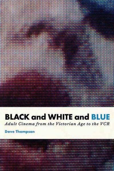 Cover for Dave Thompson · Black And White And Blue: Adult Cinema from the Victorian Age to the VCR (Pocketbok) (2007)