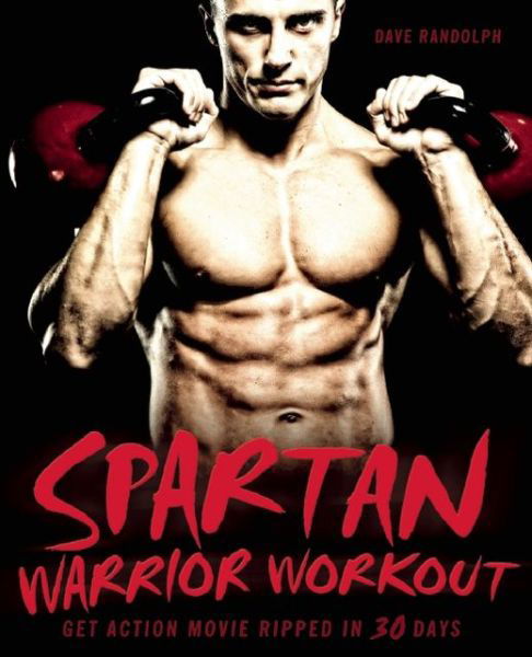 Spartan Warrior Workout: Get Action Movie Ripped in 30 Days - Dave Randolph - Bøker - Ulysses Press - 9781569757918 - 9. september 2010