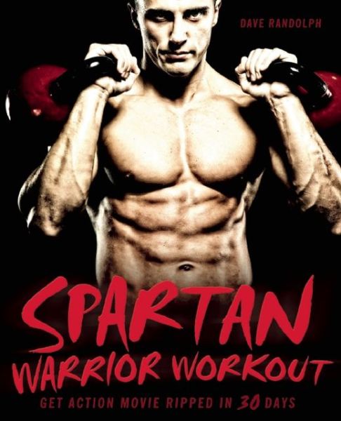 Spartan Warrior Workout: Get Action Movie Ripped in 30 Days - Dave Randolph - Bøger - Ulysses Press - 9781569757918 - 9. september 2010