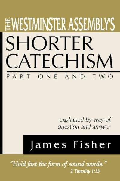 Cover for James Fisher · The Westminster Assembly's Shorter Catechism Explained by Way of Question and Answer, Part I and II (Pocketbok) (2001)