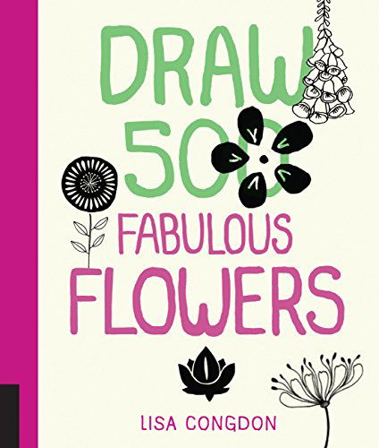 Draw 500 Fabulous Flowers: A Sketchbook for Artists, Designers, and Doodlers - Draw 500 - Lisa Congdon - Books - Quarto Publishing Group USA Inc - 9781592539918 - September 15, 2014