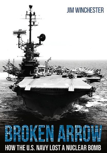 Cover for Jim Winchester · Broken Arrow: How the U.S. Navy Lost a Nuclear Bomb (Hardcover Book) (2019)