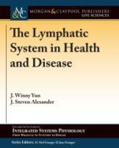 The Lymphatic System in Health and Disease - Colloquium Series on Integrated Systems Physiology: From Molecule to Function to Disease - J. Winny Yun - Bücher - Morgan & Claypool Publishers - 9781615047918 - 9. November 2018