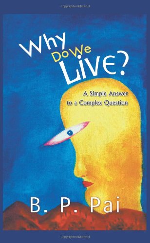 Cover for B. P. Pai · Why Do We Live? a Simple Answer to a Complex Question (Hardcover Book) (2013)