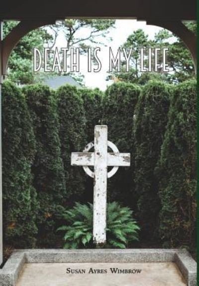 Cover for Susan Ayres Wimbrow · Death Is My Life (Gebundenes Buch) (2018)