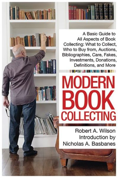 Cover for Robert A. Wilson · Modern Book Collecting: a Basic Guide to All Aspects of Book Collecting: What to Collect, Who to Buy From, Auctions, Bibliographies, Care, Fakes, Investments, Donations, Definitions, and More (Paperback Book) (2015)