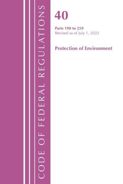 Cover for Office Of The Federal Register (U.S.) · Code of Federal Regulations, Title 40 Protection of the Environment 190-259, Revised as of July 1, 2022 - Code of Federal Regulations, Title 40 Protection of the Environment (Paperback Book) (2023)