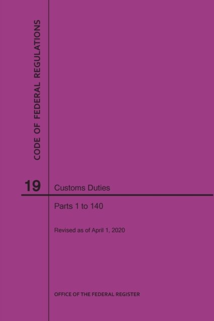 Code of Federal Regulations Title 19, Customs Duties, Parts 1-140, 2020 - Nara - Libros - Claitor's Pub Division - 9781640247918 - 1 de abril de 2020