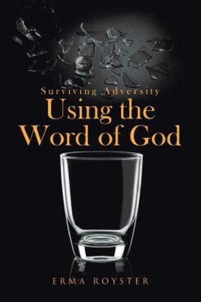 Surviving Adversity Using the Word of God - Erma Royster - Książki - Christian Faith Publishing, Inc - 9781640797918 - 17 maja 2018